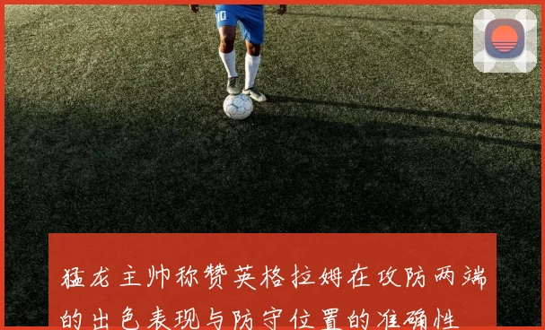猛龙主帅称赞英格拉姆在攻防两端的出色表现与防守位置的准确性