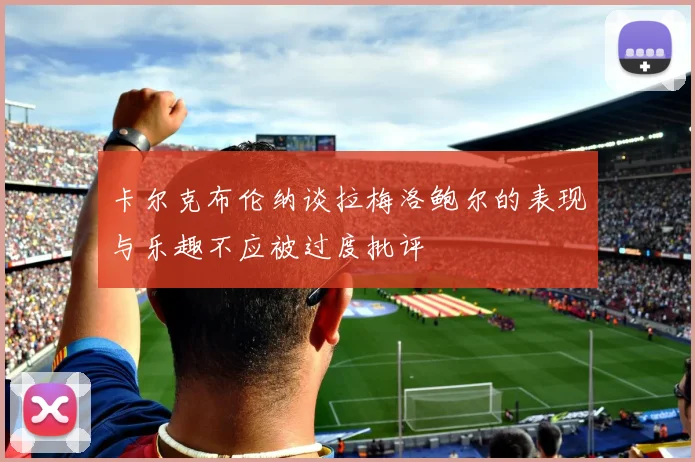 卡尔克布伦纳谈拉梅洛鲍尔的表现与乐趣不应被过度批评